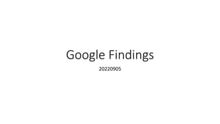 Google Findings
20220905
 