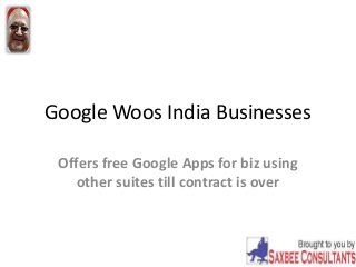 Google Woos India Businesses
Offers free Google Apps for biz using
other suites till contract is over
 