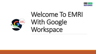 Welcome To EMRI
With Google
Workspace
 