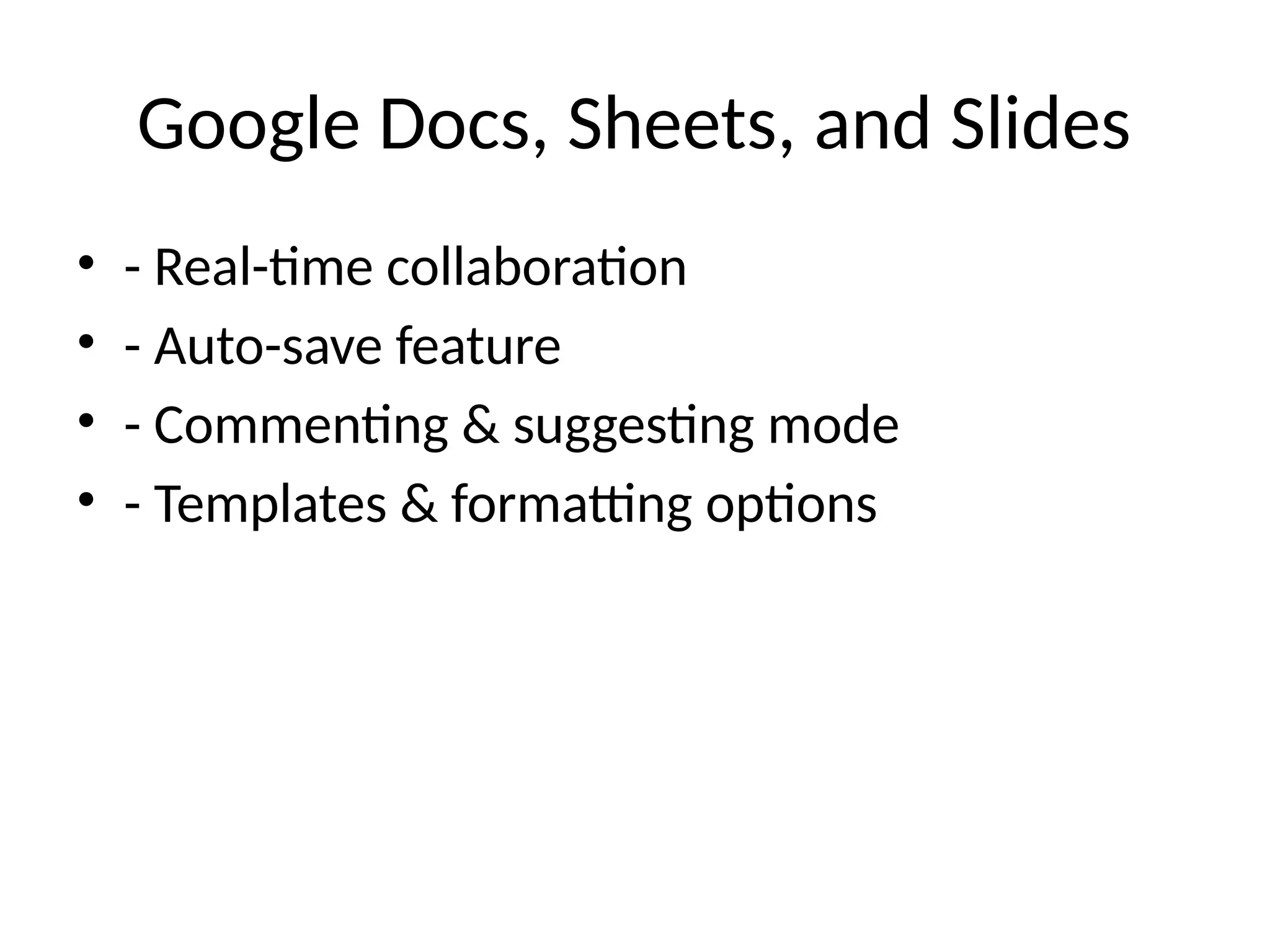 Google Docs, Sheets, and Slides
• - Real-time collaboration
• - Auto-save feature
• - Commenting & suggesting mode
• - Templates & formatting options
 