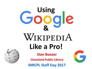 Using
&
Like a Pro!
Don Boozer
Cleveland Public Library
MRCPL Staff Day 2017
 
