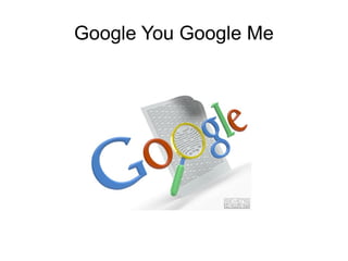 Google You Google Me 
