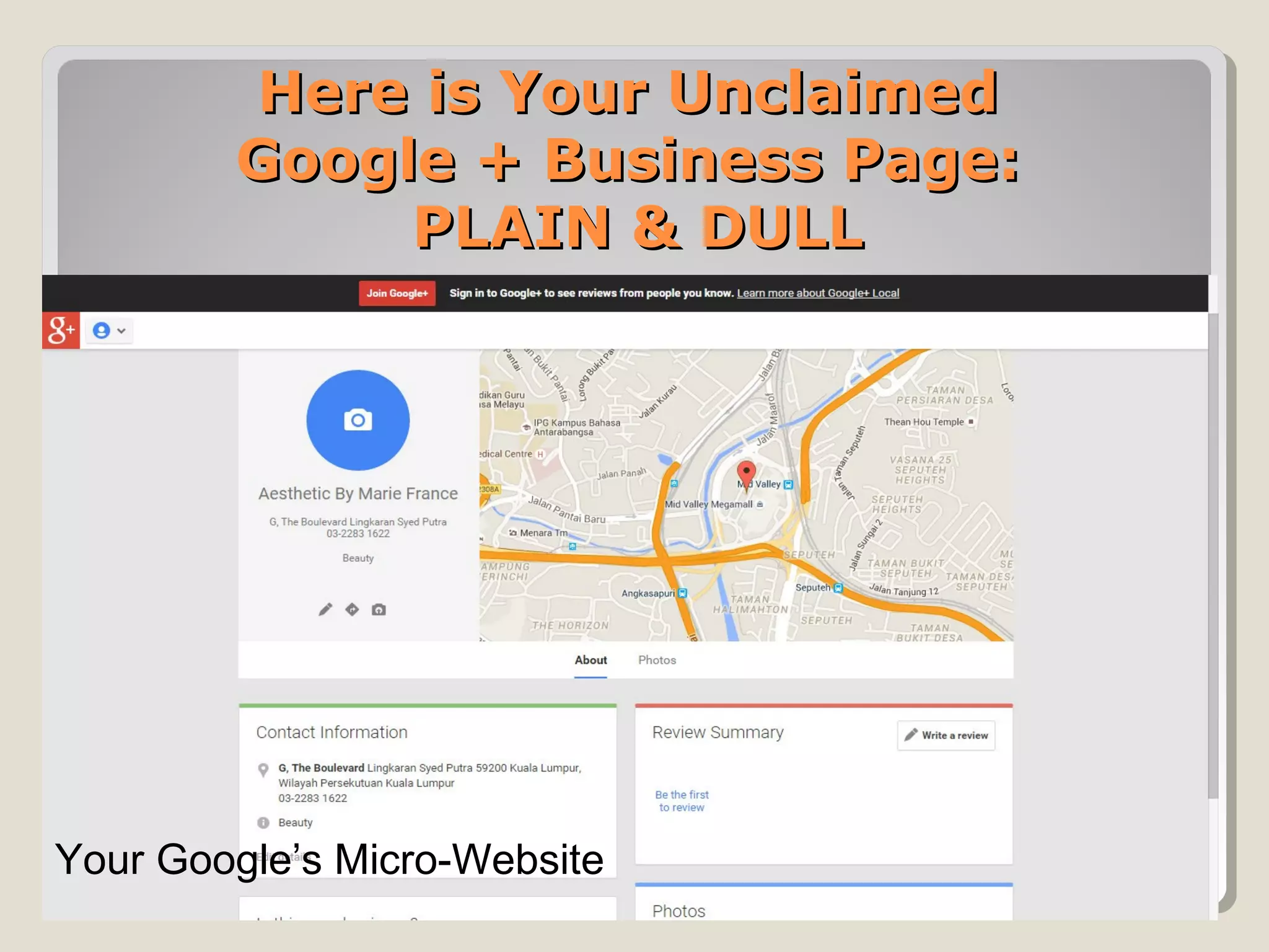 Here is Your UnclaimedHere is Your Unclaimed
Google + Business Page:Google + Business Page:
PLAIN & DULLPLAIN & DULL
Your Google’s Micro-Website
 