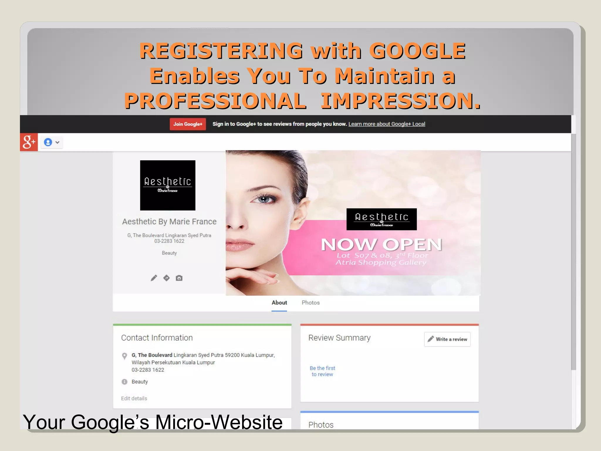 REGISTERING with GOOGLEREGISTERING with GOOGLE
Enables You To Maintain aEnables You To Maintain a
PROFESSIONAL IMPRESSION.PROFESSIONAL IMPRESSION.
Your Google’s Micro-Website
 