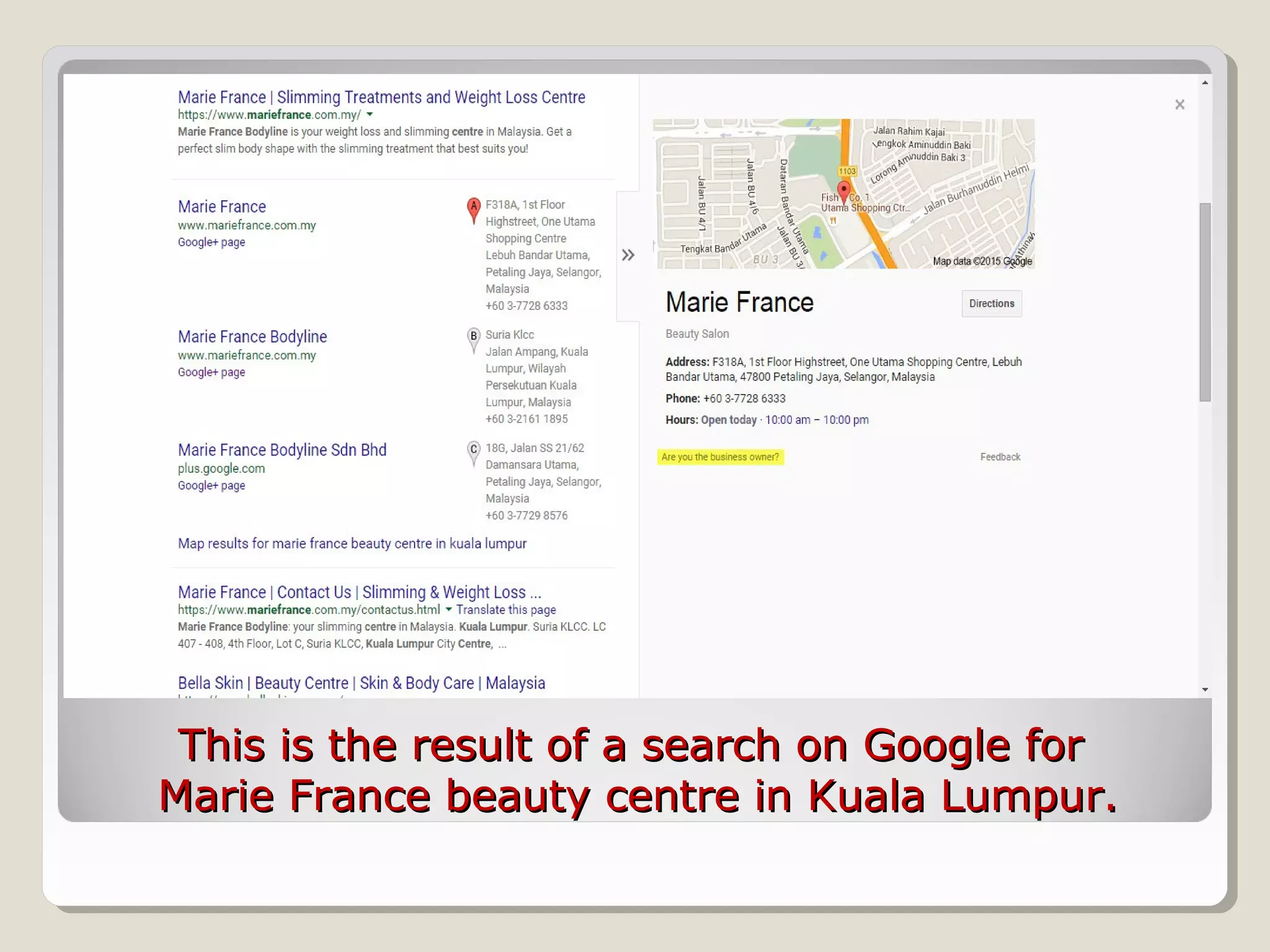 This is the result of a search on Google forThis is the result of a search on Google for
Marie France beauty centre in Kuala Lumpur.Marie France beauty centre in Kuala Lumpur.
 