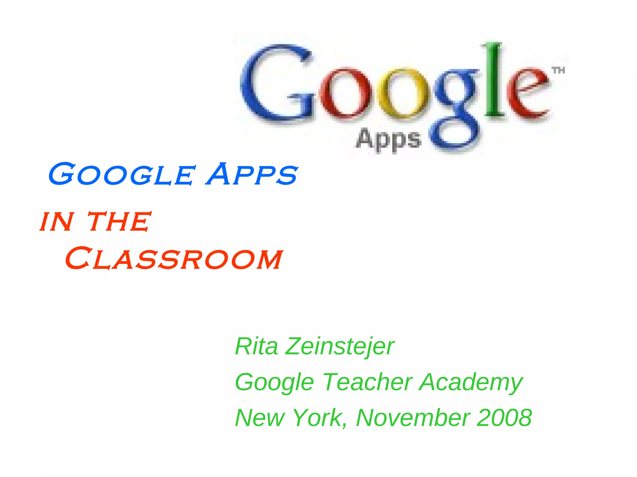 Google Apps  in the Classroom Rita Zeinstejer Google Teacher Academy  New York, November 2008 
