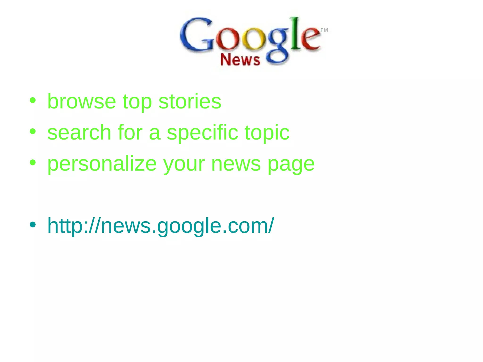 browse top stories search for a specific topic personalize your news page http://news.google.com/ 