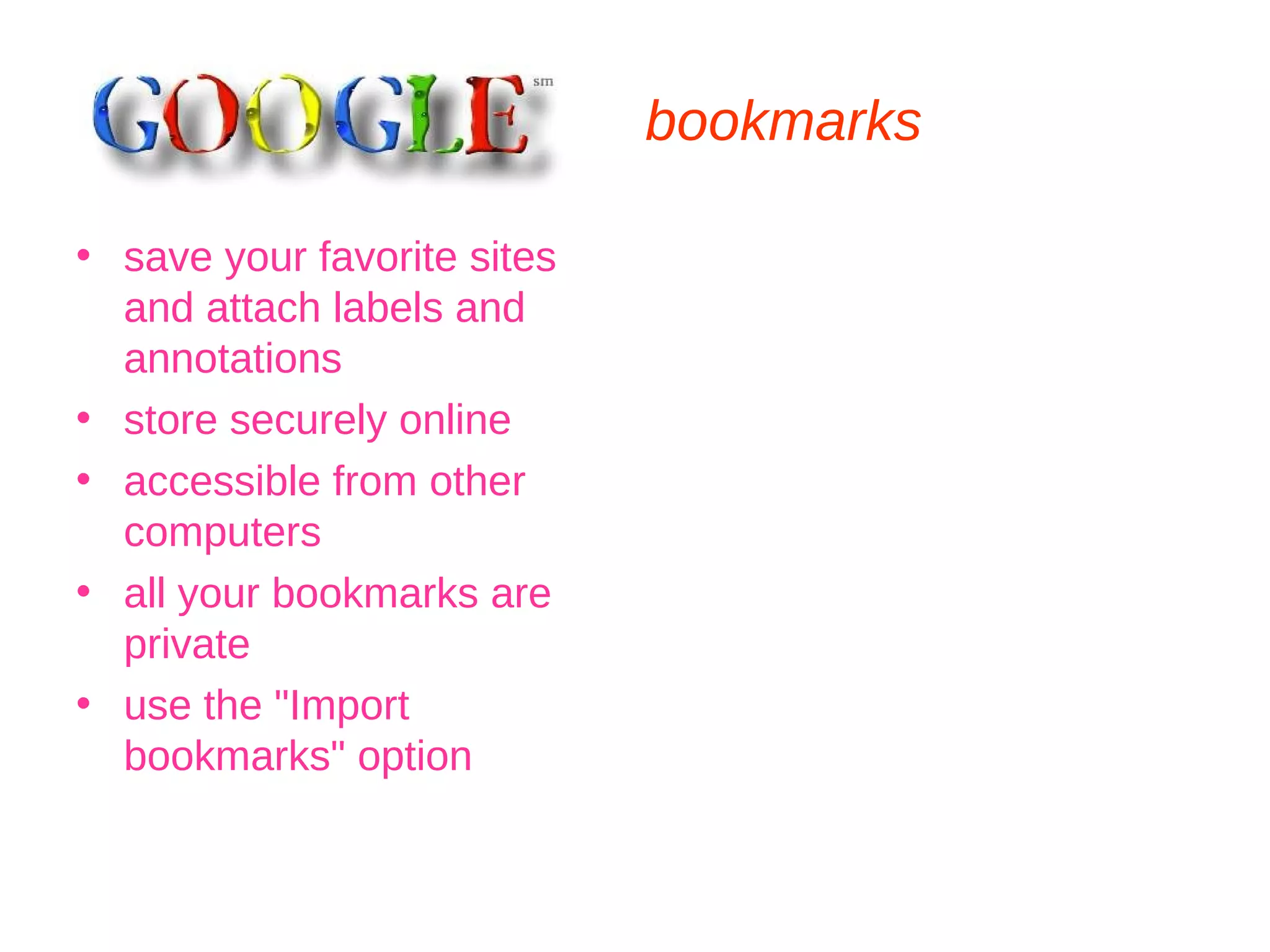 bookmarks save your favorite sites and attach labels and annotations  store securely online  accessible from other computers all your bookmarks are private  use the &quot;Import bookmarks&quot; option  