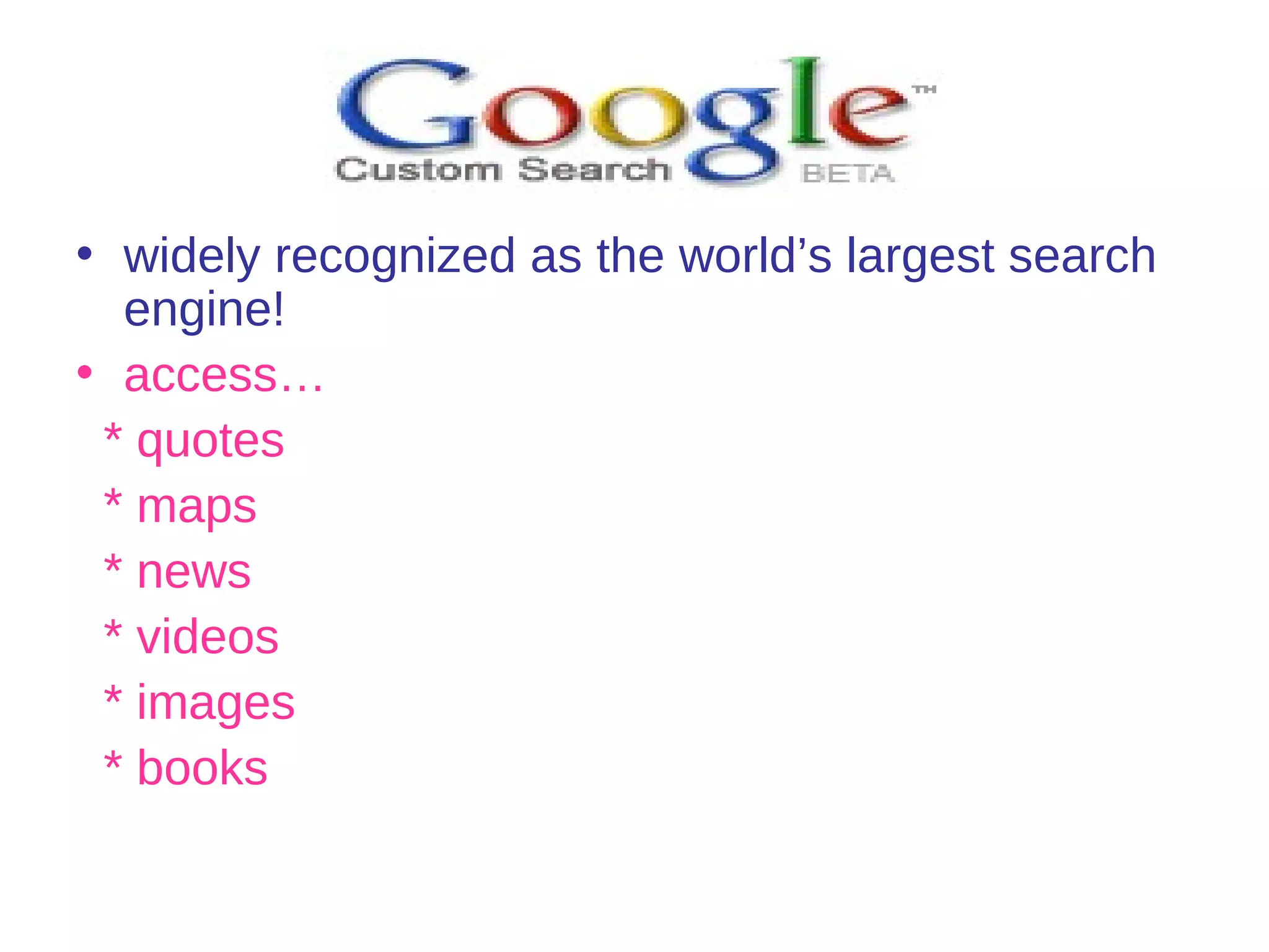 widely recognized as the world’s largest search engine! access… * quotes * maps * news * videos * images * books 