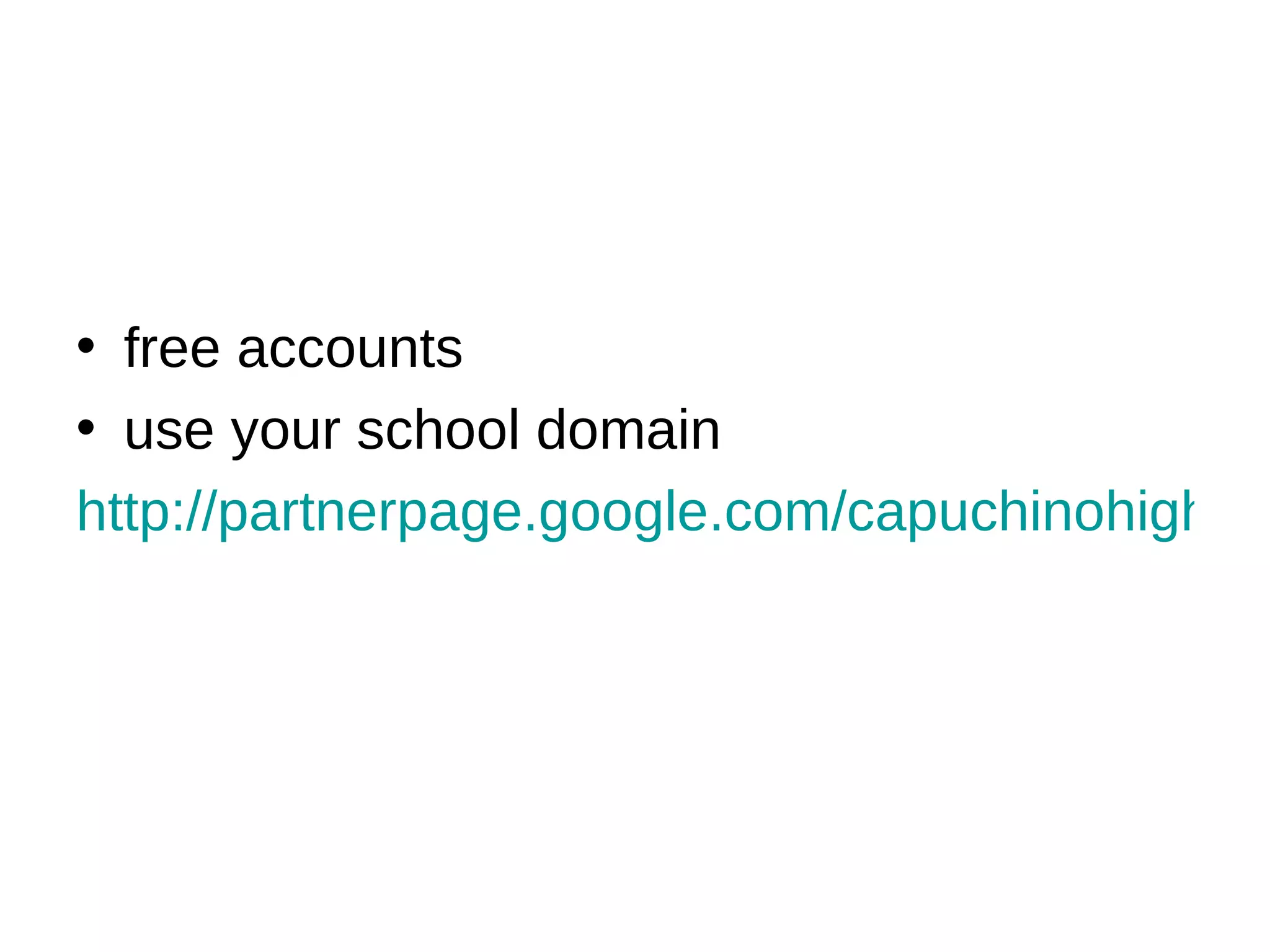 free accounts use your school domain http://partnerpage.google.com/capuchinohighschool.org 