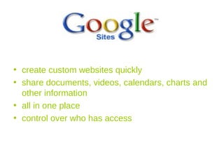 create custom websites quickly  share documents, videos, calendars, charts and other information  all in one place control over who has access 