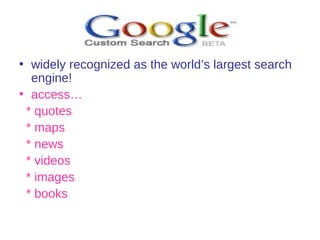 widely recognized as the world’s largest search engine! access… * quotes * maps * news * videos * images * books 