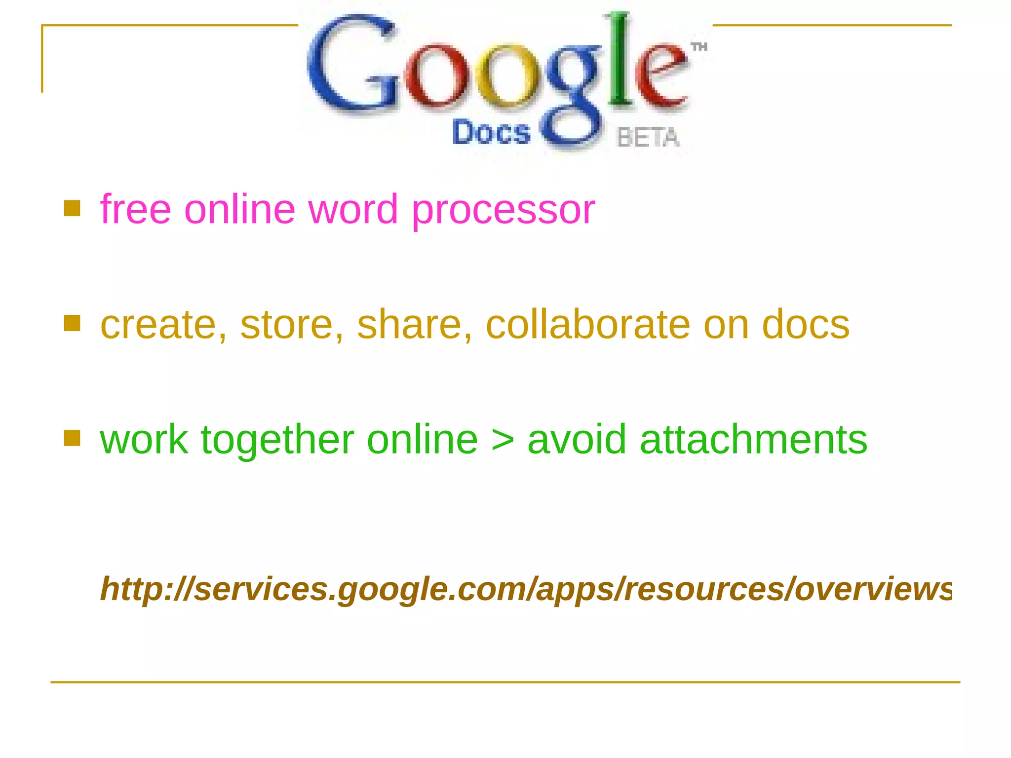 free online word processor create, store, share, collaborate on docs work together online > avoid attachments http://services.google.com/apps/resources/overviews/welcome/topicDocs/index.html 