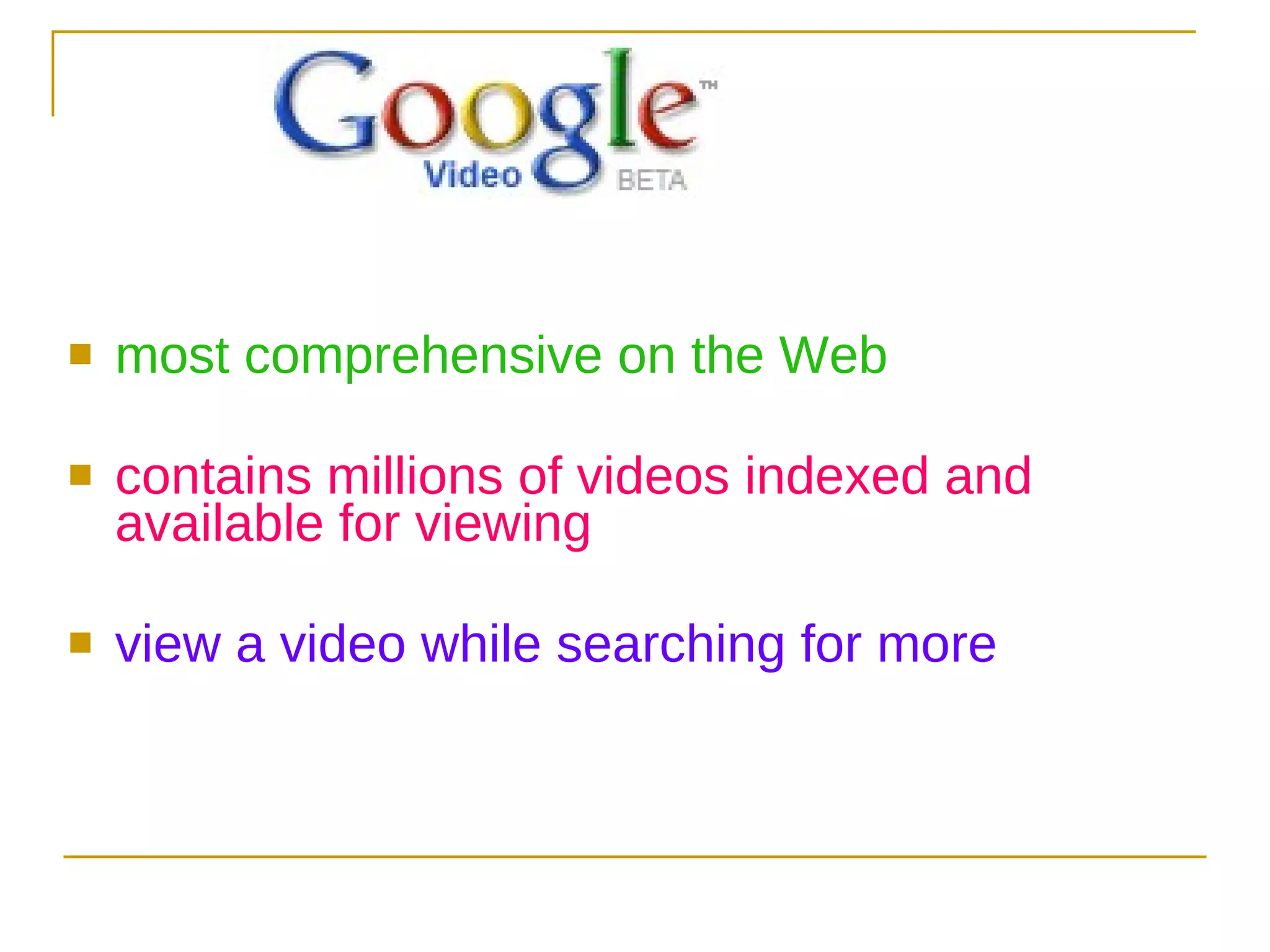most comprehensive on the Web contains millions of videos indexed and available for viewing  view a video while searching for more 