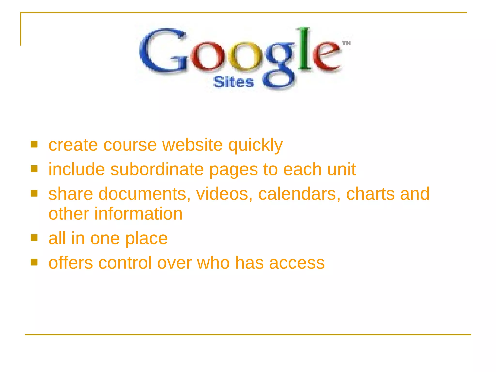 create course website quickly  include subordinate pages to each unit share documents, videos, calendars, charts and other information  all in one place offers control over who has access 