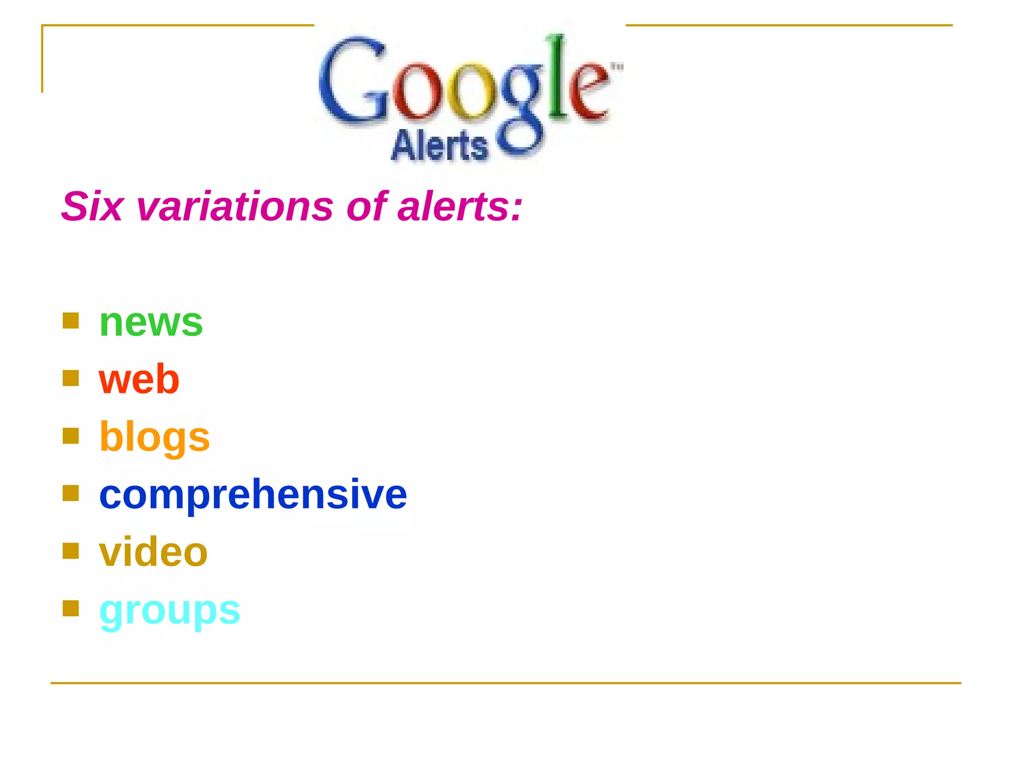 Six variations of alerts: news web blogs comprehensive video groups 