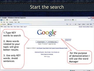 Start the search 1.Type KEY words to search 2. More words related to your topic will give better results 3. Use only KEY words. Avoid sentences for the purpose of demonstration I will use the word Manager 