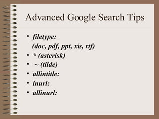 Advanced Google Search Tips ,[object Object],[object Object],[object Object],[object Object],[object Object],[object Object],[object Object]