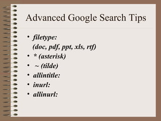 Advanced Google Search Tips ,[object Object],[object Object],[object Object],[object Object],[object Object],[object Object],[object Object]