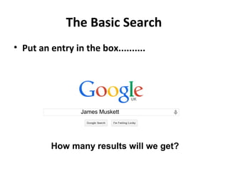 The Basic Search
• Put an entry in the box..........
James Muskett
How many results will we get?
 