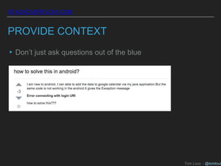 STACKOVERFLOW.COM
PROVIDE CONTEXT
▸Don’t just ask questions out of the blue
Tom Lous - @tomlous
 