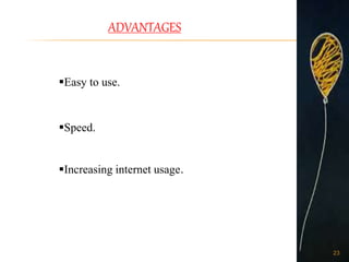 ADVANTAGES
Easy to use.
Speed.
Increasing internet usage.
23
 