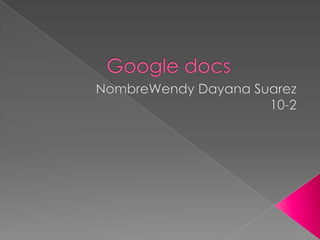 Google docs NombreWendyDayana Suarez 10-2 