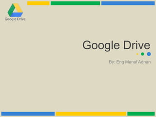Google Drive
By: Eng Manaf Adnan
 