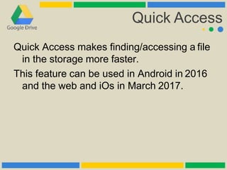 Quick Access
Quick Access makes finding/accessing a file
in the storage more faster.
This feature can be used in Android i...