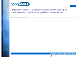 В разделе “Авторы” можно найти своего автора, посмотреть
его клинические случаи, методы работы, научные факты.
 