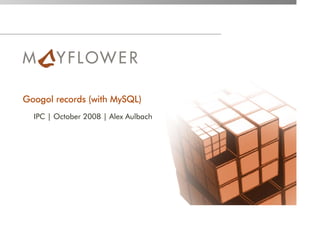 Googol records (with MySQL)
  IPC | October 2008 | Alex Aulbach
 