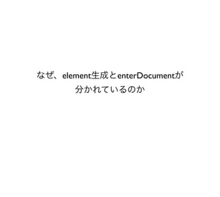 なぜ、element生成とenterDocumentが
       分かれているのか
 