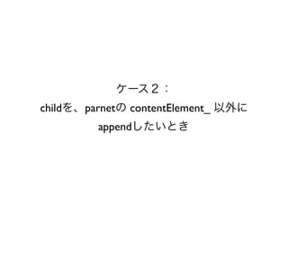 ケース２：
childを、parnetの contentElement_ 以外に
         appendしたいとき
 