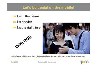 Let’s be social on the mobile!

  
   It’s in the genes
  
   It’s needed
  
   It’s the right time




http://www.slidesh...