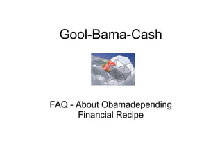 Gool-Bama-Cash




FAQ - About Obamadepending
      Financial Recipe
 