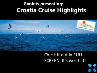 Croatia Cruise Highlights
Check it out in FULL
SCREEN. It‘s worth it!
Goolets presenting:
 