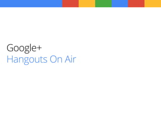 01
Google+
Hangouts On Air
 