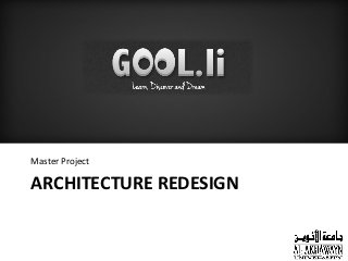 Master	
  Project	
  

ARCHITECTURE	
  REDESIGN	
  
 