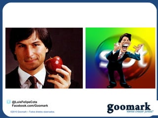 @LuisFelipeCota
 Facebook.com/Goomark
©2010 Goomark – Todos direitos reservados.
 
