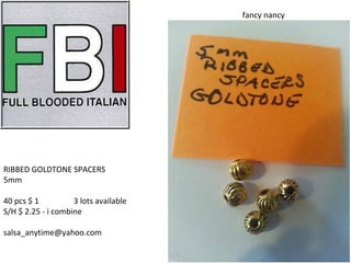 RIBBED GOLDTONE SPACERS
5mm
40 pcs $ 1 3 lots available
S/H $ 2.25 - i combine
salsa_anytime@yahoo.com
fancy nancy
 