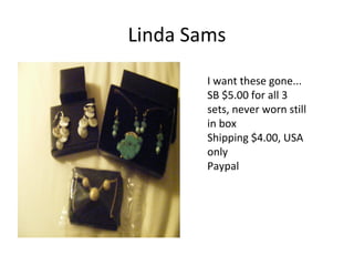 Linda Sams
I want these gone...
SB $5.00 for all 3
sets, never worn still
in box
Shipping $4.00, USA
only
Paypal
 