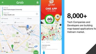 8,000+
Tech Companies and
Developers are building
map-based applications for
Vietnam market.
7
 