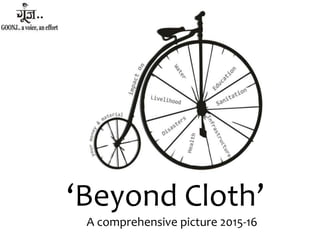 Goonj : Turning Urban Discard as a development
Resource in rural areas
‘Beyond Cloth’
A comprehensive picture 2015-16
 