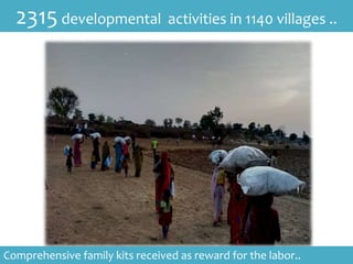 2315developmental activities in 1140 villages ..
Comprehensive family kits received as reward for the labor..
 