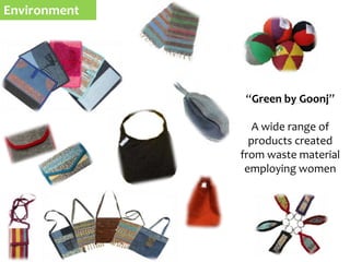 “Green by Goonj”
A wide range of
products created
from waste material
employing women
Environment
 