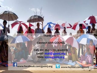 Thank you !!
Connect with GOONJ..
Call; 011- 26972351, 41401216
Email- mail@goonj.org
Web- www.goonj.org
www.facebook.com/goonj.org www.twitter.com/goonj
 