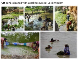 50 ponds cleaned with Local Resources : Local Wisdom
 