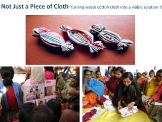 Not Just a Piece of Cloth-Turning waste cotton cloth into a viable solution !!
 