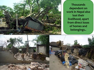 Thousands
dependent on
work in Nepal also
lost their
livelihood, apart
from direct loses
of homes and
belongings..
 