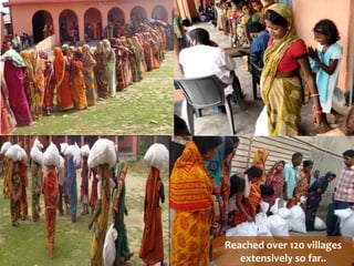 Reached over 120 villages
extensively so far..
 
